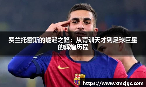 费兰托雷斯的崛起之路：从青训天才到足球巨星的辉煌历程